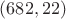 $(682, 22)$