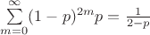 $ \sum\limits_{m = 0}^{\infty} (1 - p)^{2m} p = \frac{1}{2 - p} $