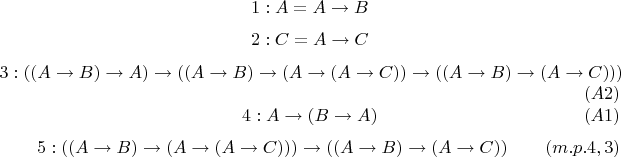 $$1: A = A \to B$$
$$2: C = A \to C$$
$$3: ((A \to B) \to A) \to ((A \to B) \to (A \to (A \to C)) \to ((A \to B) \to (A \to C)))\eqno{(A2)}$$
$$4: A \to (B \to A)\eqno{(A1)}$$
$$5: ((A \to B) \to (A \to (A \to C))) \to ((A \to B) \to (A \to C))\eqno{(m.p. 4, 3)}$$