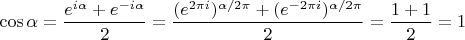 $$
  \cos\alpha=\frac{e^{i\alpha}+e^{-i\alpha}}{2}=\frac{(e^{2\pi i})^{\alpha/2\pi}+(e^{-2\pi i})^{\alpha/2\pi}}{2}=\frac{1+1}{2}=1$$