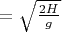 $=\sqrt{\frac{2 H}{g}}$