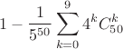 $$1-\frac{1}{5^{50}}\sum_{k=0}^9 4^kC_{50}^k$$