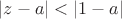 $|z-a|<|1-a|$