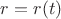 $ r = r(t) $