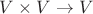 $V \times V \rightarrow V$