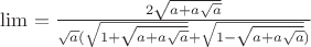 \lim= \frac {2\sqrt{a+a\sqrt{a}} }{\sqrt{a}(\sqrt{1+\sqrt{a+a\sqrt{a}}}+\sqrt{1-\sqrt{a+a\sqrt{a}}})}