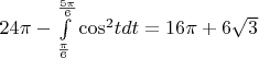 $\[24\pi  - \int\limits_{\frac{\pi }{6}}^{\frac{{5\pi }}{6}} {{{\cos }^2}tdt}  = 16\pi  + 6\sqrt 3 \]$
