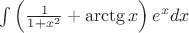 $\int\left(\frac 1{1+x^2}+\arctg x\right)e^xdx$ $\int\left(\frac 1{1+x^2}+\arctg x\right)e^xdx$
