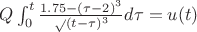 $Q\int_0^t{\frac{1.75-(\tau-2)^3}\sqrt{(t - \tau)^3}}d\tau=u(t)$ $Q\int_0^t{\frac{1.75-(\tau-2)^3}\sqrt{(t - \tau)^3}}d\tau=u(t)$