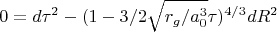 $$0=d{\tau}^2-(1-3/2\sqrt{r_g/a_0^3}\tau)^{4/3}dR^2$$