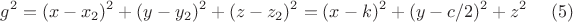 $$g^2=(x-x_2)^2+(y-y_2)^2+(z-z_2)^2=(x-k)^2+(y-c/2)^2+z^2 \eqno(5)$$