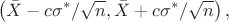$$\left( \bar X - c \sigma^* / \sqrt n, \bar X + c \sigma^* /\sqrt n \right),$$