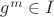 $g^m \in I$ $g^m \in I$