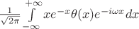 $\[\frac{1}{{\sqrt {2\pi } }}\int\limits_{ - \infty }^{ + \infty } {x{e^{ - x}}\theta (x){e^{ - i\omega x}}dx} \]$