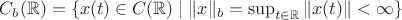 $C_b(\mathbb{R})=\{x(t)\in C(\mathbb{R})\mid\|x\|_b=\sup_{t\in\mathbb{R}}\|x(t)\|<\infty\}$