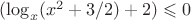 $(\log_x(x^2+3/2)+2)\leqslant0$