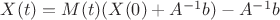 $X(t)=M(t)(X(0)+A^{-1}b)-A^{-1}b$