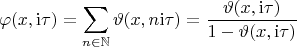 $$\varphi(x,\mathrm{i}\tau)= \sum\limits_{n\in\mathbb{N}}\vartheta(x,n\mathrm{i}\tau) = \frac{\vartheta(x,\mathrm{i}\tau)}{1-\vartheta(x, \mathrm{i}\tau)}$$