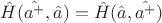 $\hat{H}(\hat{a^{+}},\hat{a})=\hat{H}(\hat{a},\hat{a^{+}})$ $\hat{H}(\hat{a^{+}},\hat{a})=\hat{H}(\hat{a},\hat{a^{+}})$