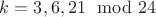 $k=3,6,21\mod 24$