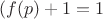 $(f(p)+1=1$