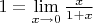 $1=\lim\limits_{x\to0}\frac{x}{1+x}$