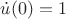 $\dot u(0)=1$