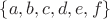 $\lbrace a, b, c, d, e, f\rbrace$