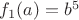 $f_1(a)=b^5$