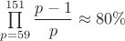 $\prod\limits_{p=59}^{151}\dfrac{p-1}{p}\approx80\%$