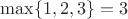 $\max\{1,2,3\}=3$