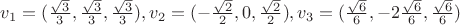 $v_1=(\frac{\sqrt{3}}{3}, \frac{\sqrt{3}}{3}, \frac{\sqrt{3}}{3}), v_2=(-\frac{\sqrt{2}}{2}, 0 , \frac{\sqrt{2}}{2}), v_3=(\frac{\sqrt{6}}{6}, -2\frac{\sqrt{6}}{6}, \frac{\sqrt{6}}{6})$