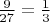 $\frac9{27} = \frac13$