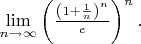 $\lim\limits_{n\to\infty}\left(\frac {\left(1+\frac1n\right)^n }{e}\right)^n.$