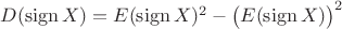 $D(\operatorname{sign} X)=E(\operatorname{sign} X)^2-\big(E(\operatorname{sign} X)\big)^2$