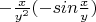 $-  \frac{x}{y ^{2}} (-sin \frac{x}{y} )$