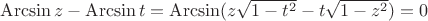 $\operatorname{Arcsin} z - \operatorname{Arcsin} t = \operatorname{Arcsin} (z\sqrt{1-t^2} - t\sqrt{1-z^2}) = 0$