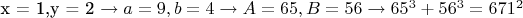 x = 1,y = 2 \to a = 9,b = 4 \to A = 65,B = 56 \to 65^3  + 56^3  = 671^2