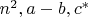 $n^2, a-b, c^*$