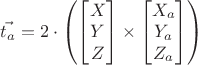 $\vec{t_{a}} = 2 \cdot
\begin{pmatrix}
 \begin{bmatrix}
 X \\
 Y \\
 Z 
\end{bmatrix}
\times
\begin{bmatrix}
X_{a} \\
Y_{a} \\
Z_{a}
\end{bmatrix}
\end{pmatrix}$