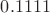$0.1111$