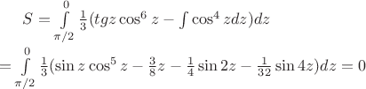 $S = \int\limits_{\pi/2}^0 \frac{1}{3}(tgz \cos^6z - \int \cos^4zdz) dz \\=  \int\limits_{\pi/2}^0  \frac{1}{3}(\sin z\cos^5z - \frac{3}{8}z - \frac{1}{4} \sin 2z - \frac{1}{32}\sin 4z) dz= 0$