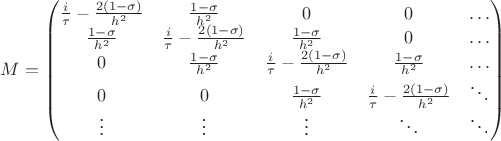 $M=\begin{pmatrix}
  \frac{i}{\tau}-\frac{2(1-\sigma)}{h^2} & \frac{1-\sigma}{h^2} & 0 & 0 & \ldots\\
  \frac{1-\sigma}{h^2}& \frac{i}{\tau}-\frac{2(1-\sigma)}{h^2} & \frac{1-\sigma}{h^2} & 0 & \ldots\\
  0 & \frac{1-\sigma}{h^2}& \frac{i}{\tau}-\frac{2(1-\sigma)}{h^2} &\frac{1-\sigma}{h^2} & \ldots\\
  0 & 0 & \frac{1-\sigma}{h^2}& \frac{i}{\tau}-\frac{2(1-\sigma)}{h^2} & \ddots\\
  \vdots & \vdots & \vdots & \ddots & \ddots
\end{pmatrix}$