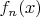 \[
f_n (x)
\]