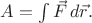 $A=\int\vec{F}\,d\vec{r}.$