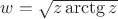 $w = \sqrt{z\arctg z}$