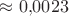 $\approx 0{,}0023$