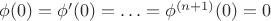 $\phi(0)=\phi'(0)=\ldots=\phi^{(n+1)}(0)=0$