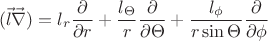$$ (\vec{l} \vec{\nabla}) = l_r \frac{\partial }{\partial r} + \frac{l_{\Theta}}{r} \frac{\partial}{\partial \Theta} + \frac{l_{\phi}}{r \sin{\Theta}} \frac{\partial}{\partial \phi} $$ $$ (\vec{l} \vec{\nabla}) = l_r \frac{\partial }{\partial r} + \frac{l_{\Theta}}{r} \frac{\partial}{\partial \Theta} + \frac{l_{\phi}}{r \sin{\Theta}} \frac{\partial}{\partial \phi} $$