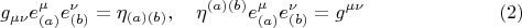 $$
g_{\mu \nu} e_{(a)}^{\mu} e_{(b)}^{\nu} = \eta_{(a) (b)}, \quad
\eta^{(a)(b)} e_{(a)}^{\mu} e_{(b)}^{\nu} = g^{\mu \nu} \eqno(2)
$$